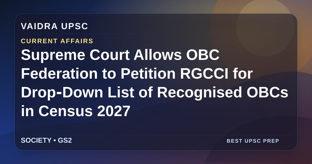 Supreme Court ने OBC Federation को RGCCI के पास Census 2027 में मान्यता प्राप्त OBCs की ड्रॉप‑डाउन सूची के लिए याचिका दायर करने की अनुमति दी
